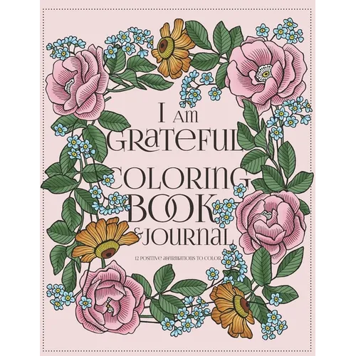 I Am Grateful Coloring Book and Journal: A Gratitude Journal for Women with Prompts: 90-day Happiness: 12 Positive Affirmations to Color