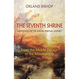 The Seventh Shrine: Meditations on the African Spiritual Journey: From the Middle Passage to the Mountaintop - Paperback
