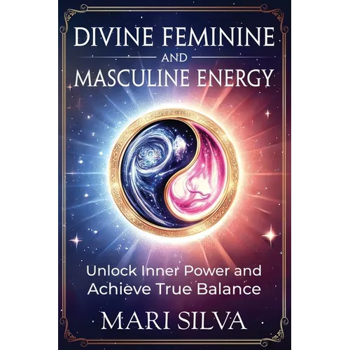 Divine Feminine and Masculine Energy: Unlock Inner Power and Achieve True Balance