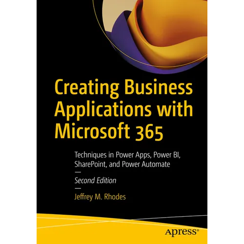 Creating Business Applications with Microsoft 365: Techniques in Power Apps, Power Bi, Sharepoint, and Power Automate