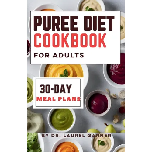 Puree diet Cookbook for Adults: A Complete Guide for Easy & Nourishing Meals, Delicious Dysphagia-Friendly Recipes 30-Day Meal Plans