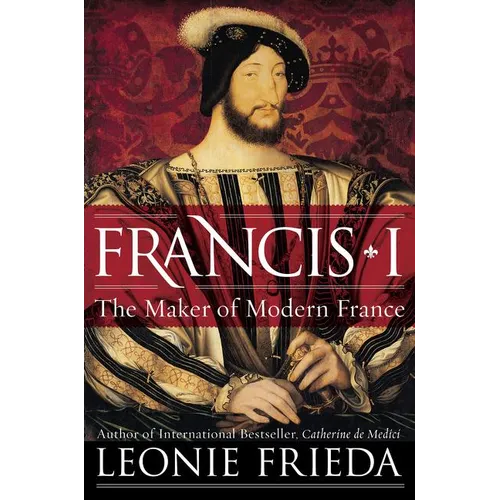 Francis I: The Maker of Modern France