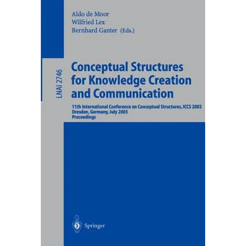 Conceptual Structures for Knowledge Creation and Communication: 11th International Conference on Conceptual Structures, Iccs 2003, Dresden, Germany, J