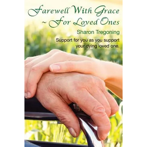 Farewell With Grace For Loved Ones: Support for you as you support your dying loved one