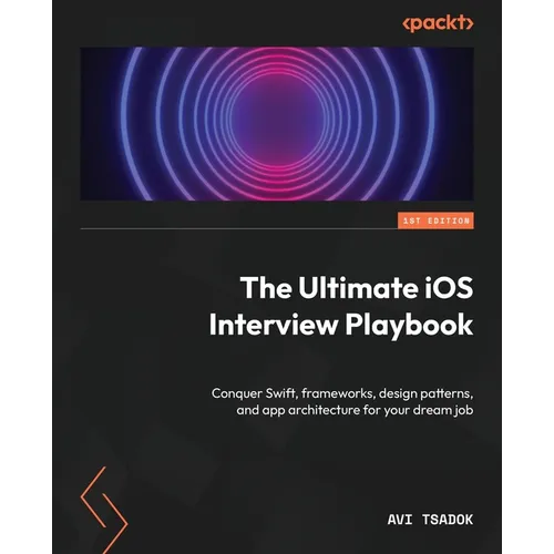 The Ultimate iOS Interview Playbook: Conquer Swift, frameworks, design patterns, and app architecture for your dream job