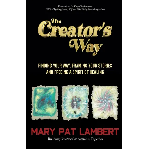 The Creator's Way: Finding Your Way, Framing Your Stories and Freeing a Spirit of Healing