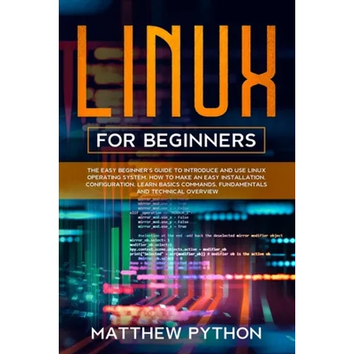 Linux for beginners: The easy beginner's guide to introduce and use Linux operating system. How to make an easy installation, configuration