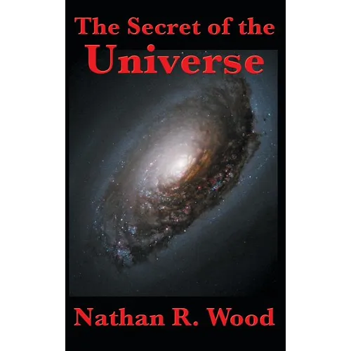 The Secret of the Universe: Science, Faith, and the Hidden Order of Creation