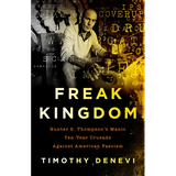 Freak Kingdom: Hunter S. Thompson's Manic Ten-Year Crusade Against American Fascism