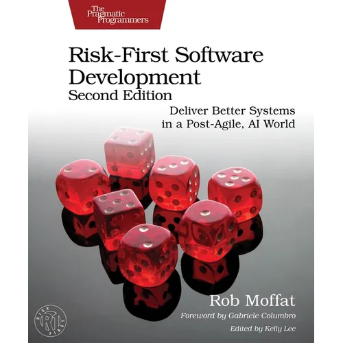Risk-First Software Development, Second Edition: Deliver Better Systems in a Post-Agile, AI World