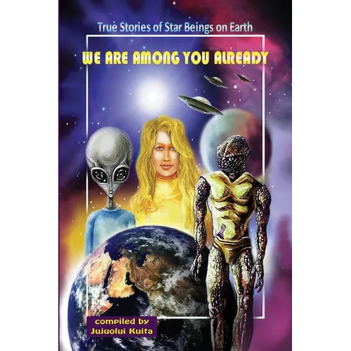 We Are Among You Already: True Stories of Star Beings on Earth