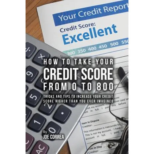 How to take your credit score from 0 to 800: Tricks and tips to increase your credit score higher than you ever imagined