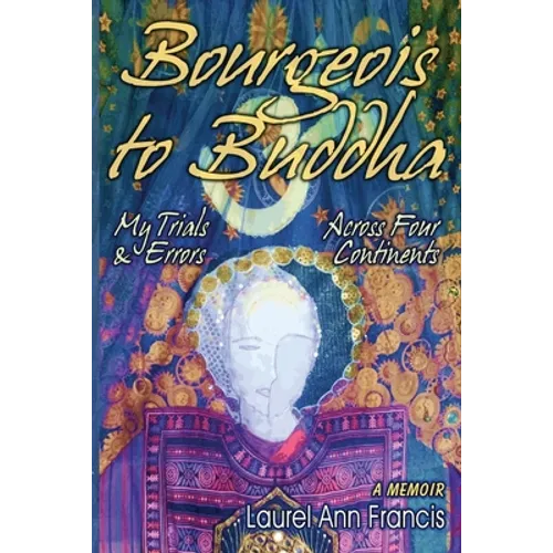 Bourgeois To Buddha: My Trials and Errors Across Four Continents