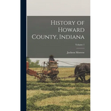 History of Howard County, Indiana; Volume 1 - Hardcover