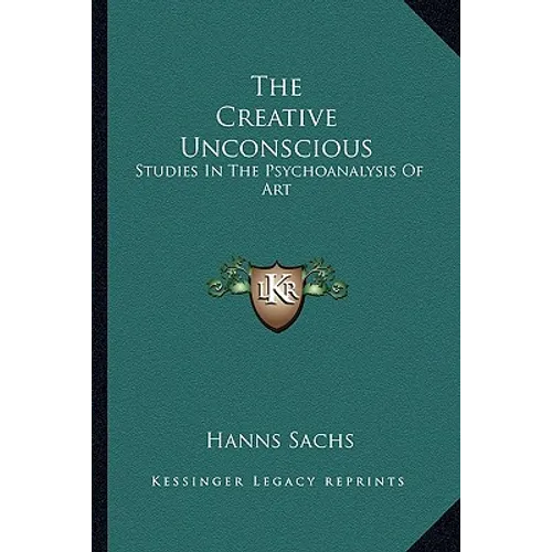 The Creative Unconscious: Studies in the Psychoanalysis of Art