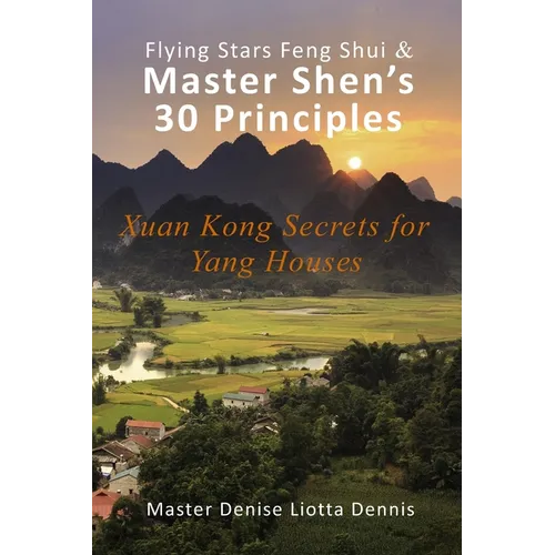 Flying Stars Feng Shui & Master Shen's 30 Principles: Xuan Kong Secrets for Yang Houses