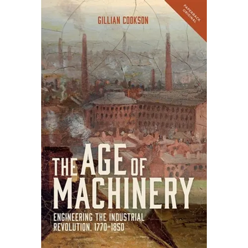 The Age of Machinery: Engineering the Industrial Revolution, 1770-1850