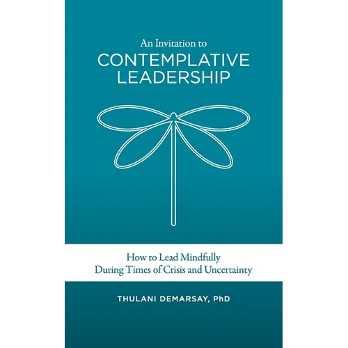 An Invitation to Contemplative Leadership: How to Lead Mindfully During Times of Crisis and Uncertainty