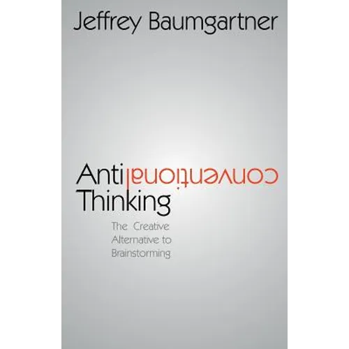 Anticonventional Thinking: The Creative Alternative to Brainstorming
