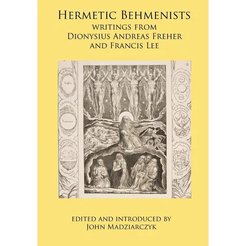 Hermetic Behmenists: writings from Dionysius Andreas Freher and Francis Lee