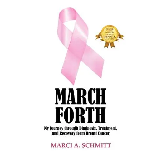 March Forth: My Journey through Diagnosis, Treatment, and Recovery From Breast Cancer