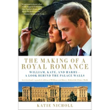 Making of a Royal Romance: William, Kate, and Harry -- A Look Behind the Palace Walls (a Revised and Expanded Edition of William and Harry: Behin (Rev - Paperback
