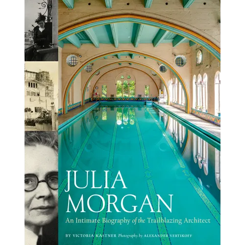 Julia Morgan: An Intimate Biography of the Trailblazing Architect