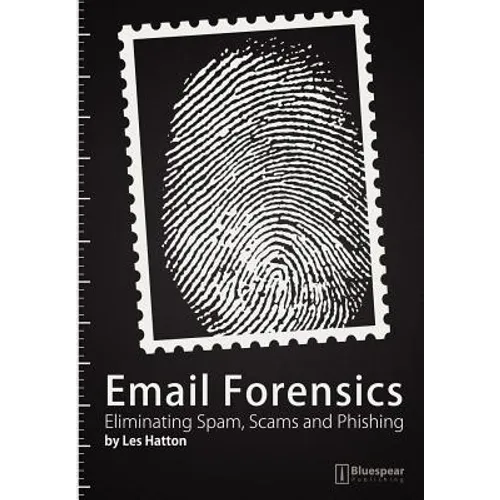 Email Forensics: Eliminating Spam, Scams and Phishing