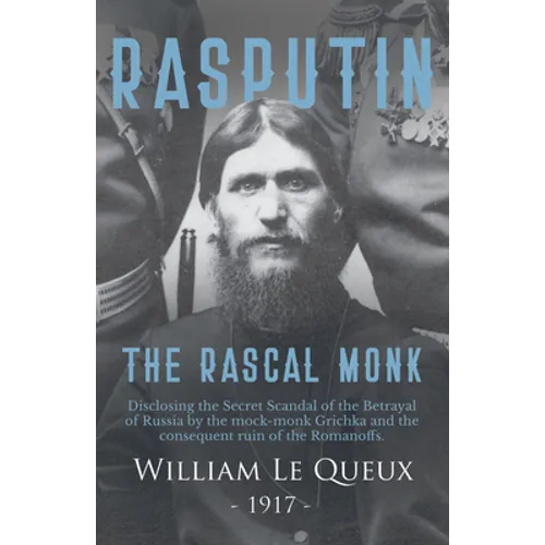 Rasputin the Rascal Monk: Disclosing the Secret Scandal of the Betrayal of Russia by the mock-monk Grichka and the consequent ruin of the Romanoffs. W