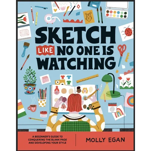 Sketch Like No One Is Watching: A Beginner's Guide to Conquering the Blank Page