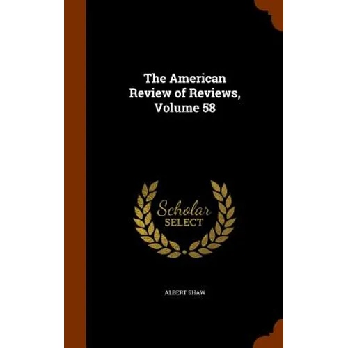 The American Review of Reviews, Volume 58
