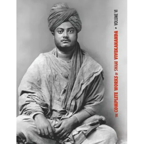 The Complete Works of Swami Vivekananda, Volume 6: Lectures and Discourses, Notes of Class Talks and Lectures, Writings: Prose and Poems - Original an