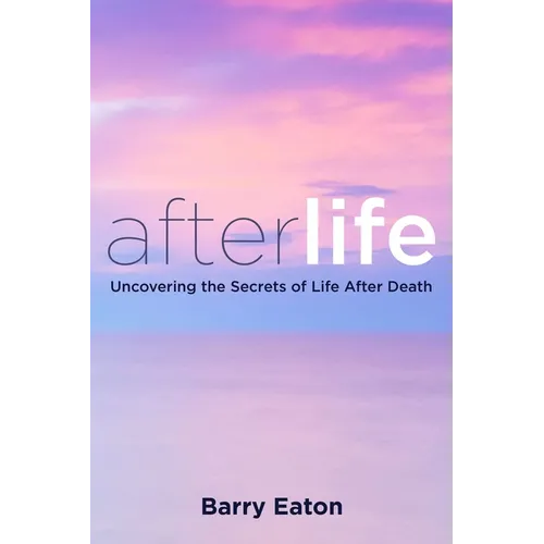 Afterlife: Uncovering the Secrets of Life After Death