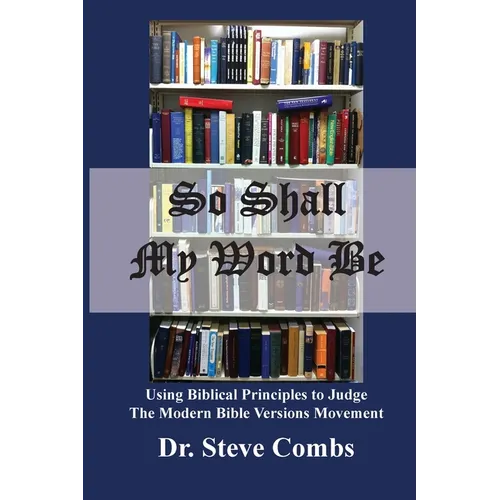 So Shall My Word Be: Using Biblical Principles to Judge the Modern Bible Versions Movement