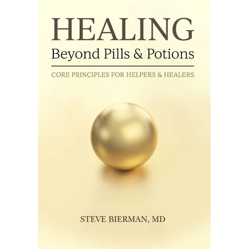 HEALING--Beyond Pills & Potions: Core Principles for Helpers & Healers