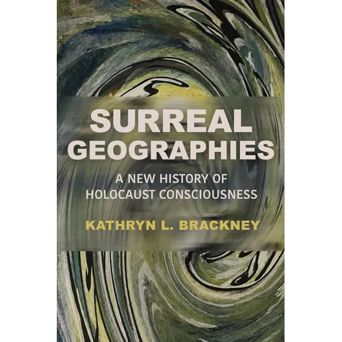 Surreal Geographies: A New History of Holocaust Consciousness