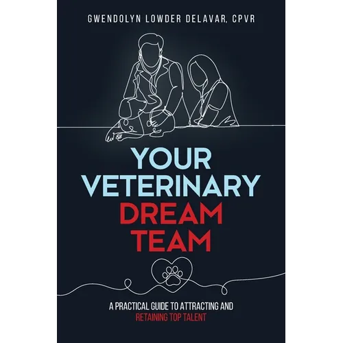 Your Veterinary Dream Team: A Practical Guide to Attracting and Retaining Top Talent