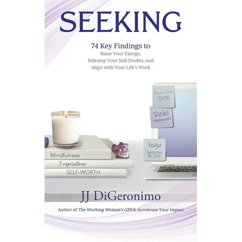 Seeking: 74 Key Findings to Raise Your Energy, Sidestep Your Self-Doubts, and Align with Your Life's Work