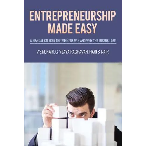 Entrepreneurship Made Easy: A Manual on How the Winners Win and Why the Losers Lose