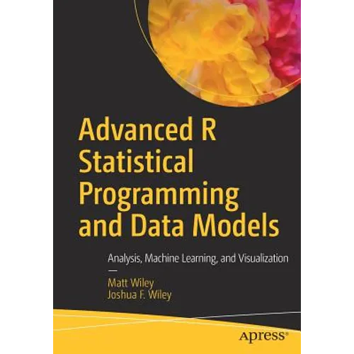 Advanced R Statistical Programming and Data Models: Analysis, Machine Learning, and Visualization