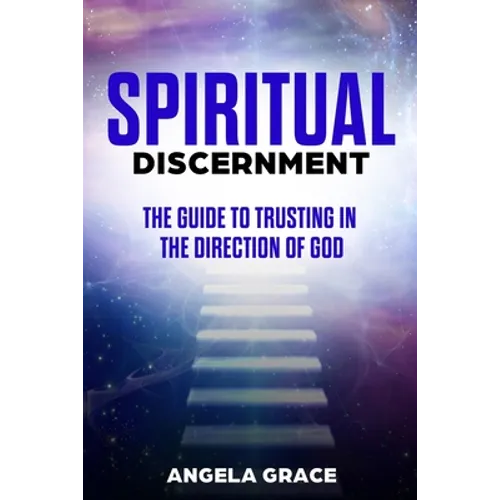 Spiritual Discernment: The Guide to Trusting in the Direction of God