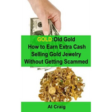 Gold: Old Gold, How to Earn Extra Cash Selling Gold Jewelry Without Getting Scammed - Paperback
