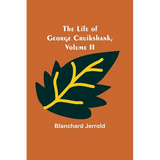 The Life of George Cruikshank, Vol. II.