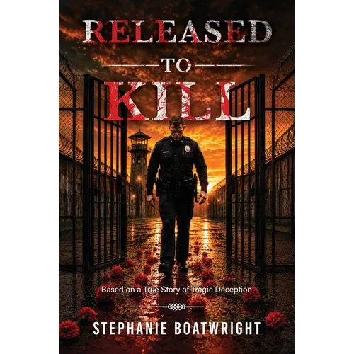 Released to Kill: Based on a True Story of Tragic Deception