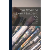 The Work of John S. Sargent, R.A.