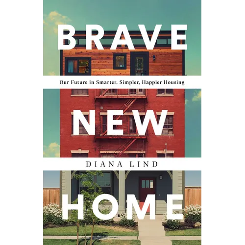 Brave New Home: Our Future in Smarter, Simpler, Happier Housing