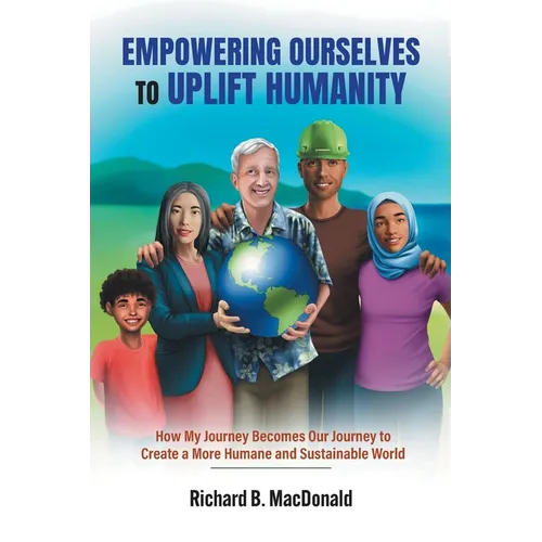 Empowering Ourselves to Uplift Humanity: How My Journey Becomes Our Journey to Create a More Humane and Sustainable World