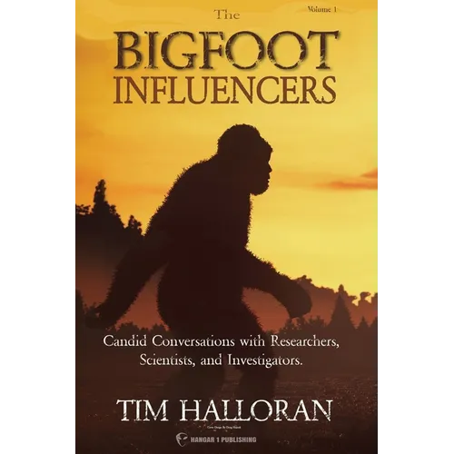 The Bigfoot Influencers: Candid Conversations with Researchers, Scientists, and Investigators
