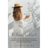 The Surrender Project: A Personal Journey... Learning How to Slow Down, Trust and Find Power in Your Softness as You Harness Your Innate Feminine Wisd