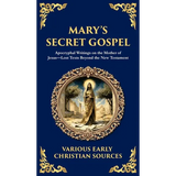 Mary's Secret Gospel: Apocryphal Writings on the Mother of Jesus-Lost Texts Beyond the New Testament (Deluxe Hardbound Edition)